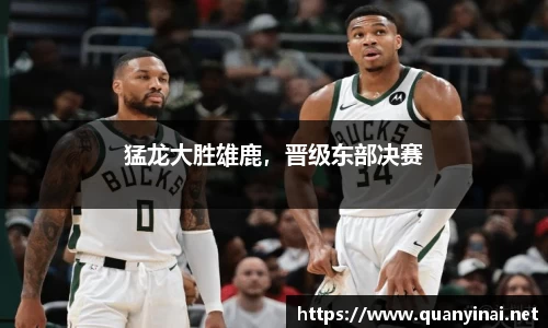 猛龙大胜雄鹿，晋级东部决赛